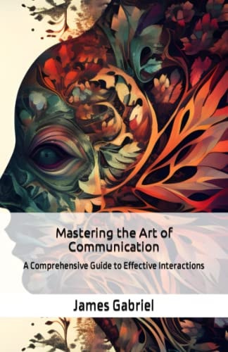 Mastering the Art of Communication A Comprehensive Guide to Effective Interactions