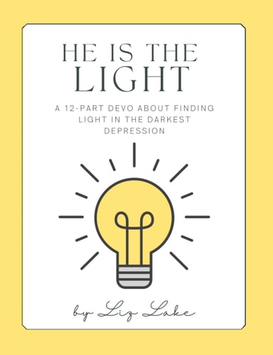 He Is The Light A 12-Part Devo About Finding Light In The Darkest Depression