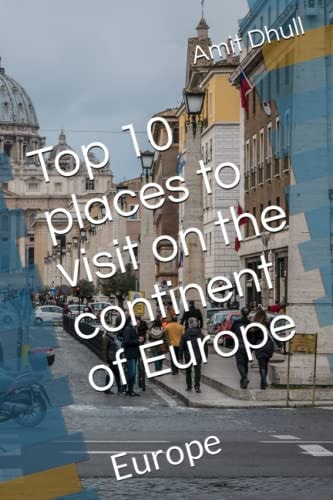 Top 10 Places to Visit on the Continent of Europe