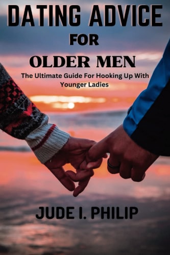Dating Advice For Older Men The Ultimate Guide For Hooking Up With Younger Ladies