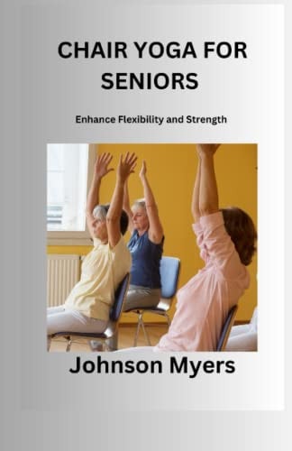 Chair Yoga for Seniors Enhance Flexibility and Strength