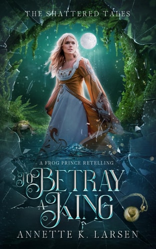 To Betray a King A Frog Prince Retelling