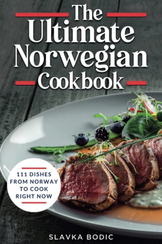 The Ultimate Norwegian Cookbook 111 Dishes From Norway To Cook Right Now