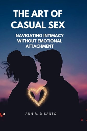 The Art of Casual Sex Navigating Intimacy Without Emotional Attachment