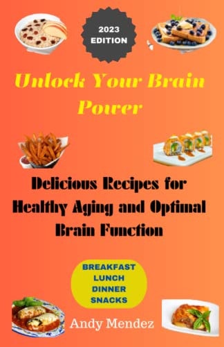 Unlock Your Brain Power Delicious Recipes for Healthy Aging and Optimal Brain Function