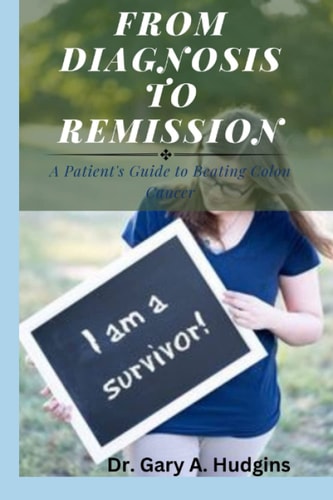 From Diagnosis to Remission A Patient's Guide to Beating Colon Cancer