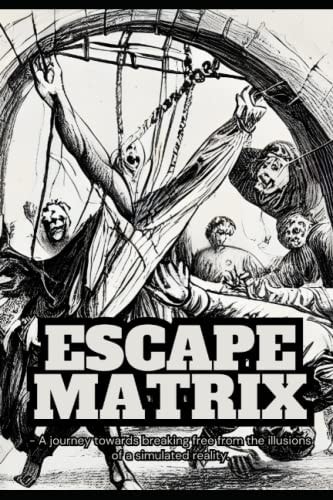 Escape The Matrix in 2023 A Journey Towards Breaking Free from the Illusion of a Simulated Reality