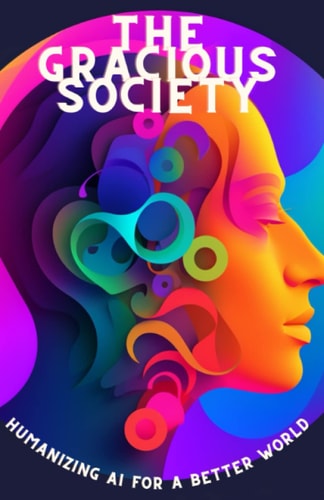 The Gracious Society Humanizing AI for a Better World
