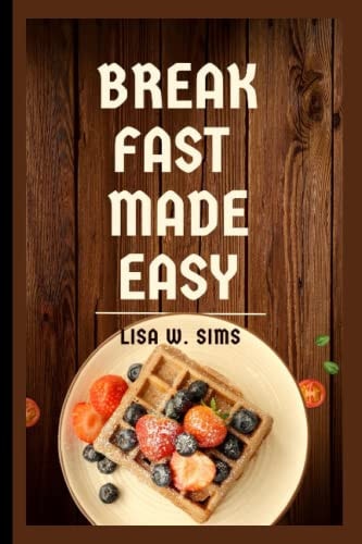 Breakfast Made Easy Delicious, Super Quick, and Simple Recipes