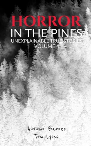 Horror in the Pines Unexplainable True Stories, Volume 4