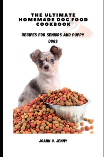 The Ultimate Homemade Dog Food Cookbook Recipes for Seniors and Puppy Dogs
