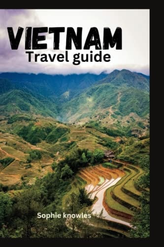 VIETNAM TRAVEL GUIDE Unlock the Best-kept Secrets of Vietnam Adventures, Cuisine, and Hidden Gems