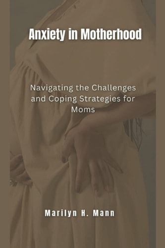 Anxiety In Motherhood Navigating the Challenges and Coping Strategies for Moms