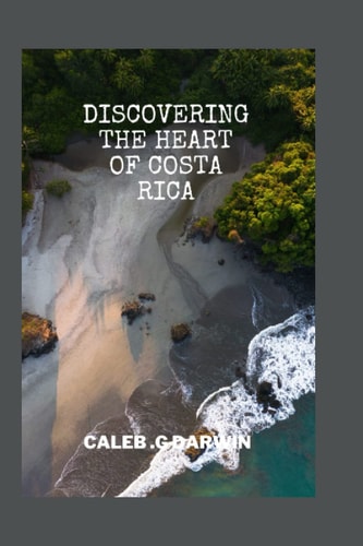 Discovering the Heart of Costa Rica A Comprehensive Travel Guide