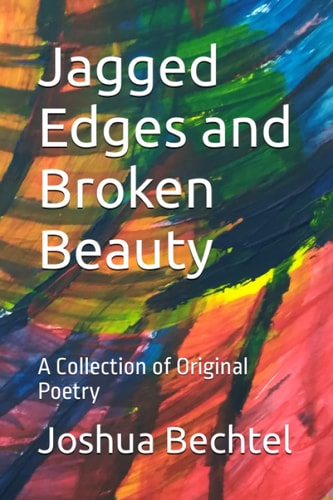 Jagged Edges and Broken Beauty A Collection of Original Poetry