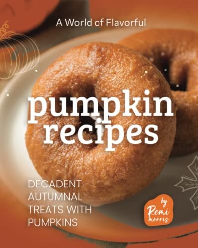 A World of Flavorful Pumpkin Recipes Decadent Autumnal Treats with Pumpkins