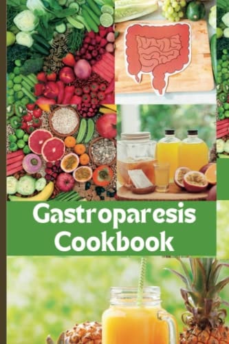 The Easy Gastroparesis Cookbook Easy to Digest Nutritious Meals and Drinks for Managing Delayed Gastric Emptying