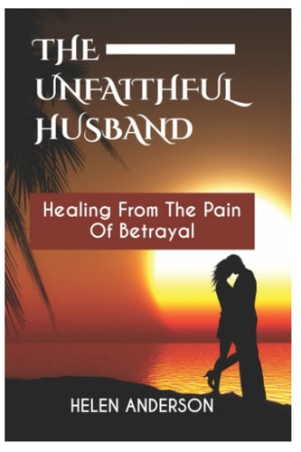 The Unfaithful Husband Healing From The Pain Of Betrayal
