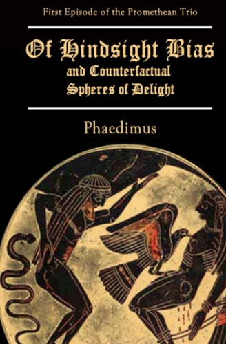 Of Hindsight Bias and Counterfactual Spheres of Delight Episode One of the Promethean Trio