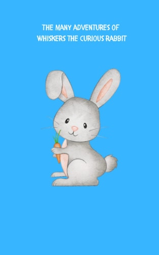 The Many Adventures of Whiskers the Curious Rabbit