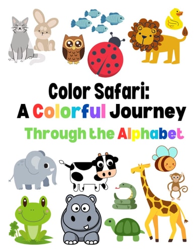 Color Safari A Color Journey Through the Alphabet: For Toddlers and Preschoolers
