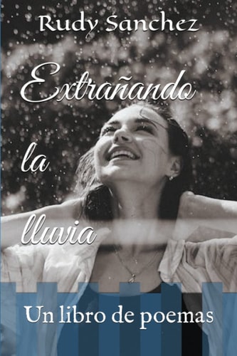 Extrañando la Lluvia Un Libro de Poemas