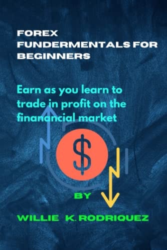 Forex Fundermentals for Beginners Earn as You Learn to Trade in Profit on the Financial Market .