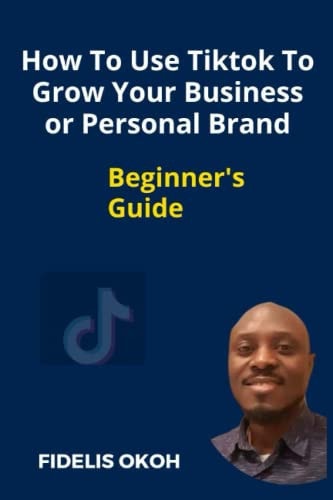 How To Use Tiktok To Grow Your Business Or Personal Brand Beginner's Guide