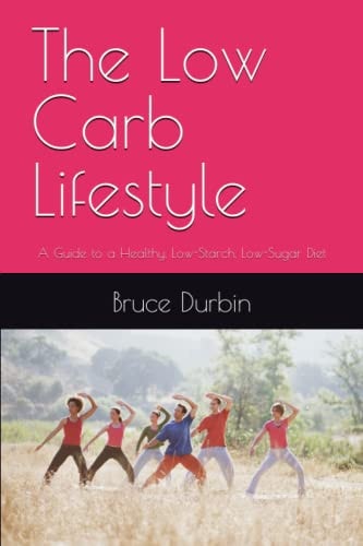 The Low Carb Lifestyle A Guide to a Healthy, Low-Starch, Low-Sugar Diet