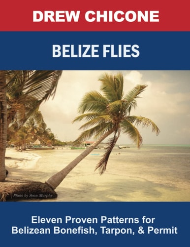 Belize Flies Eleven Proven Patterns for Belizean Bonefish, Tarpon, and Permit