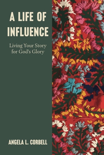 A Life of Influence Living Your Story for God's Glory