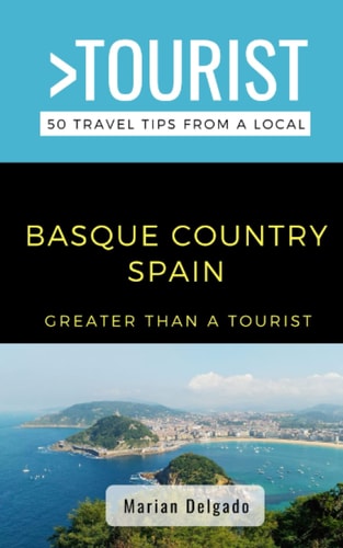 Greater Than a Tourist- The Basque Country Spain 50 Travel Tips from a Local