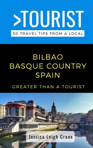 Greater Than a Tourist- - Bilbao Basque Country Spain 50 Travel Tips from a Local