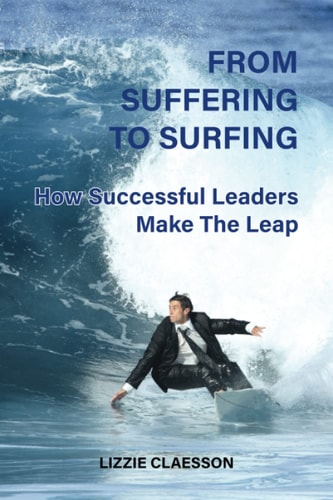 From Suffering to Surfing How Successful Leaders Make the Leap