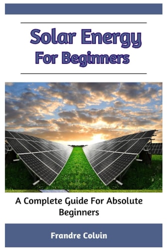 Solar Energy For Beginners A Complete Guide For Absolute Beginners