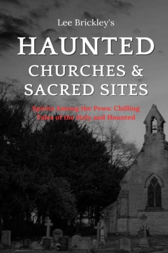 Haunted Churches & Sacred Sites Spirits Among the Pews: Chilling Tales of the Holy and Haunted