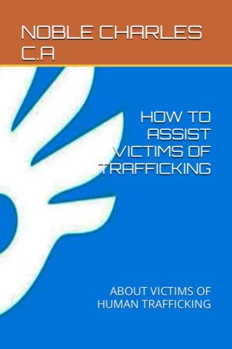 How to Assist Victims of Trafficking About Victims of Human Trafficking