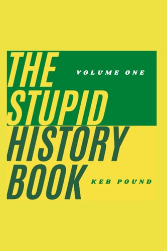 The Stupid History Book Volume One