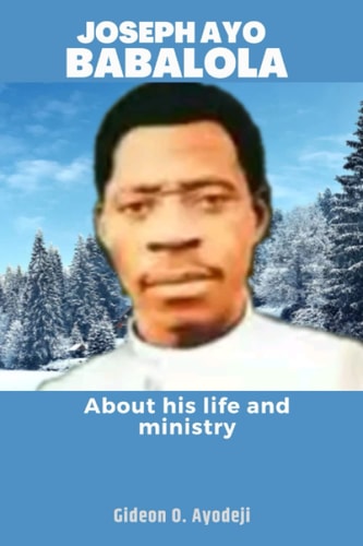 Joseph Ayo Babalola About His Life and Ministry