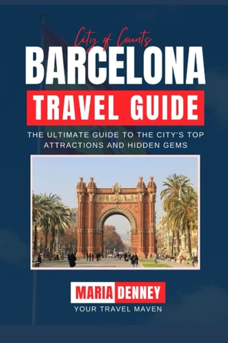 Barcelona Travel Guide The Ultimate Guide to the City's Top Attractions and Hidden Gems