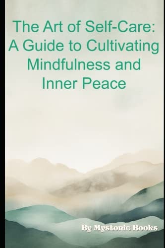 The Art of Self-Care A Guide to Cultivating Mindfulness and Inner Peace