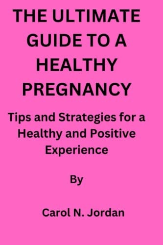 The Ultimate Guide to a Healthy Pregnancy Tips and Strategies for a Healthy and Positive Experience