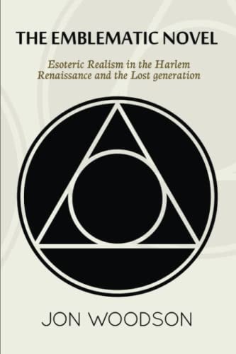 The Emblematic Novel Esoteric Realism in the Harlem Renaissance and the Lost Generation