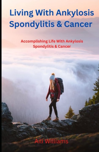 Living With Ankylosis Spondylitis & Cancer Accomplishing Life With Ankylosis Spondylitis & Cancer