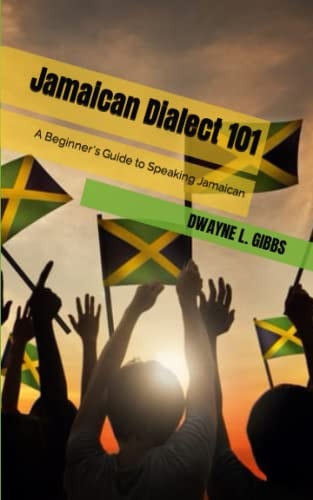 Jamaican Dialect 101 A Beginner's Guide to Speaking Jamaican
