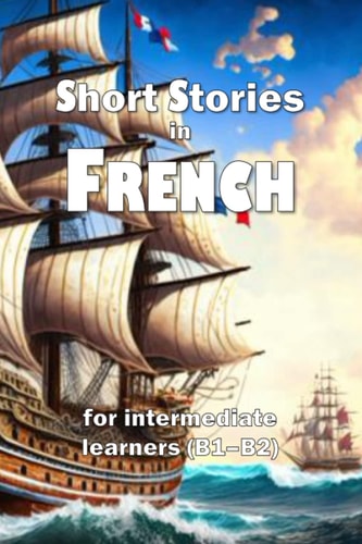 Short Stories in French For Intermediate Learners (B1-B2)