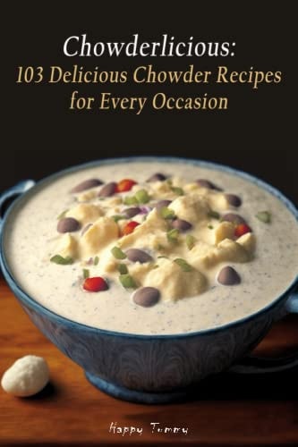 Chowderlicious 103 Delicious Chowder Recipes for Every Occasion