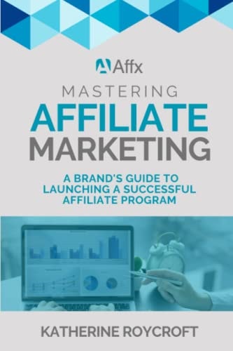 Mastering Affiliate Marketing A Brand's Guide to Launching a Successful Affiliate Program