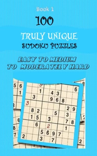 100 Truly Unique Sudoku Puzzles Easy to Medium to Moderately Hard Sudoku Puzzles