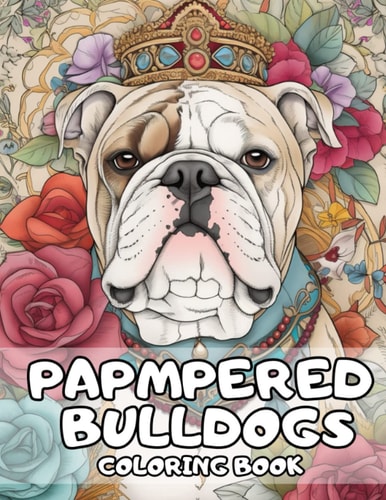 Pampered Bulldogs Coloring Book English Bulldog Coloring Book For Adults and Kids